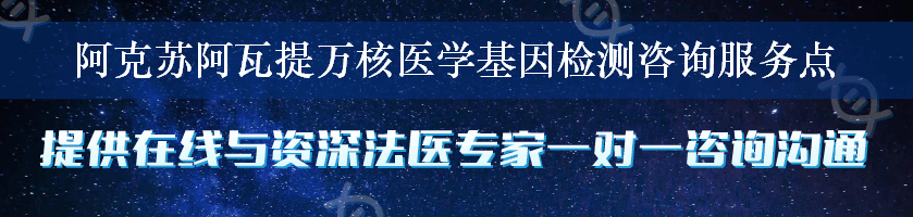 阿克苏阿瓦提万核医学基因检测咨询服务点